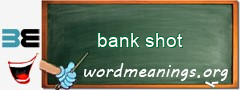 WordMeaning blackboard for bank shot